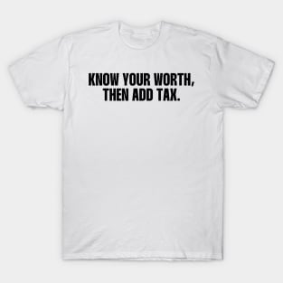 know your worth then add tax T-Shirt